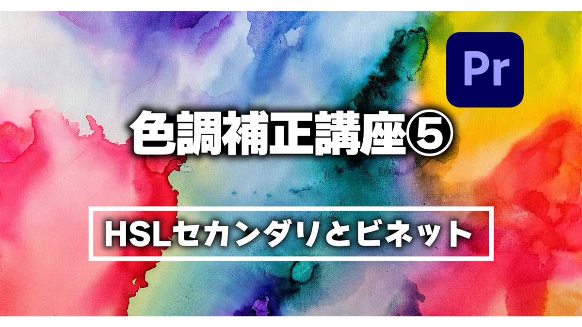 色調補正講座第5回「HSLセカンダリとビネット編」